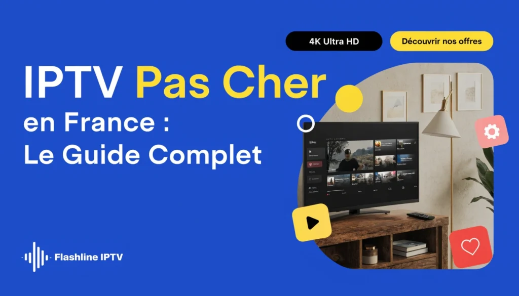 IPTV Pas Cher en France : Le Guide Complet | Flashline IPTV